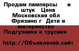 Продам памперсы 4-9 и 11-25 90 штук › Цена ­ 500 - Московская обл., Фрязино г. Дети и материнство » Подгузники и трусики   